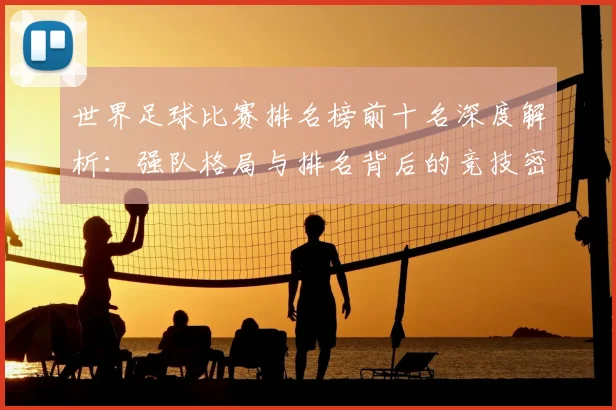 世界足球比赛排名榜前十名深度解析:强队格局与排名背后的竞技密码
