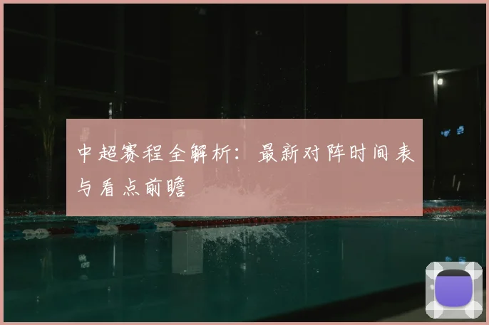 中超赛程全解析：最新对阵时间表与看点前瞻